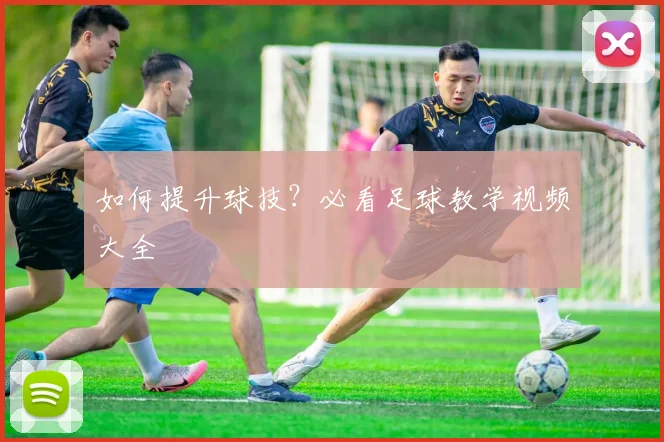 如何提升球技？必看足球教学视频大全