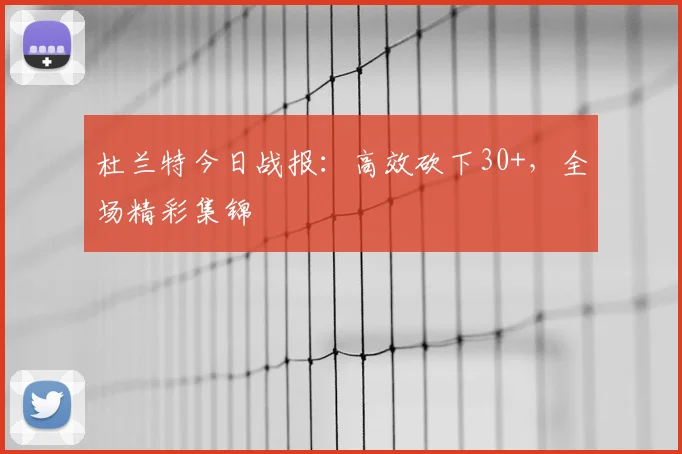 杜兰特今日战报:高效砍下30+,全场精彩集锦